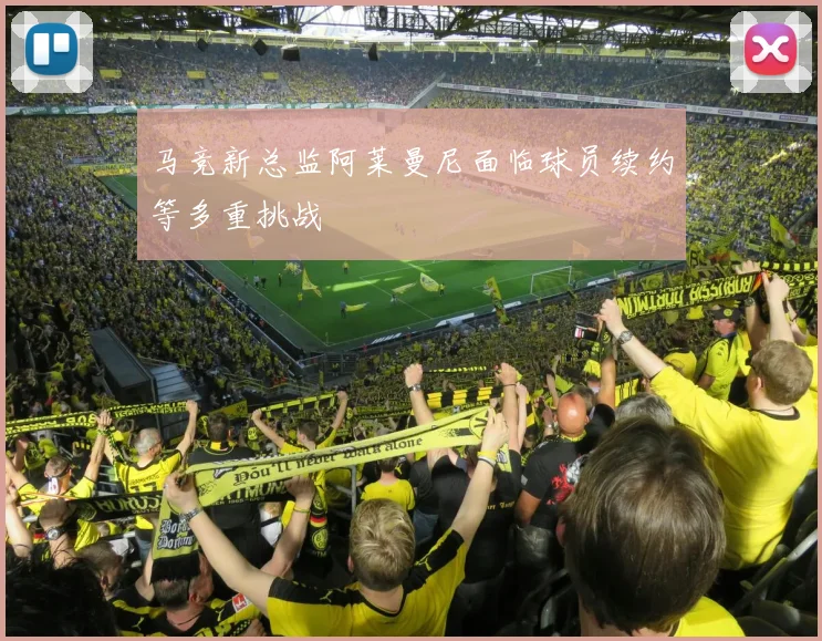 马竞新总监阿莱曼尼面临球员续约等多重挑战