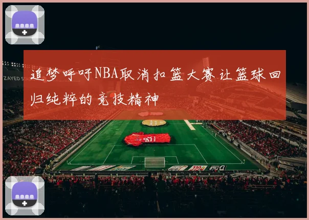 追梦呼吁NBA取消扣篮大赛让篮球回归纯粹的竞技精神
