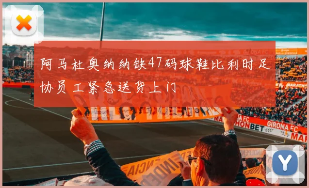 阿马杜奥纳纳缺47码球鞋比利时足协员工紧急送货上门