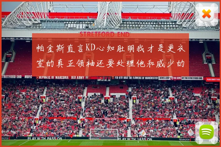 帕金斯直言KD心知肚明我才是更衣室的真正领袖还要处理他和威少的麻烦